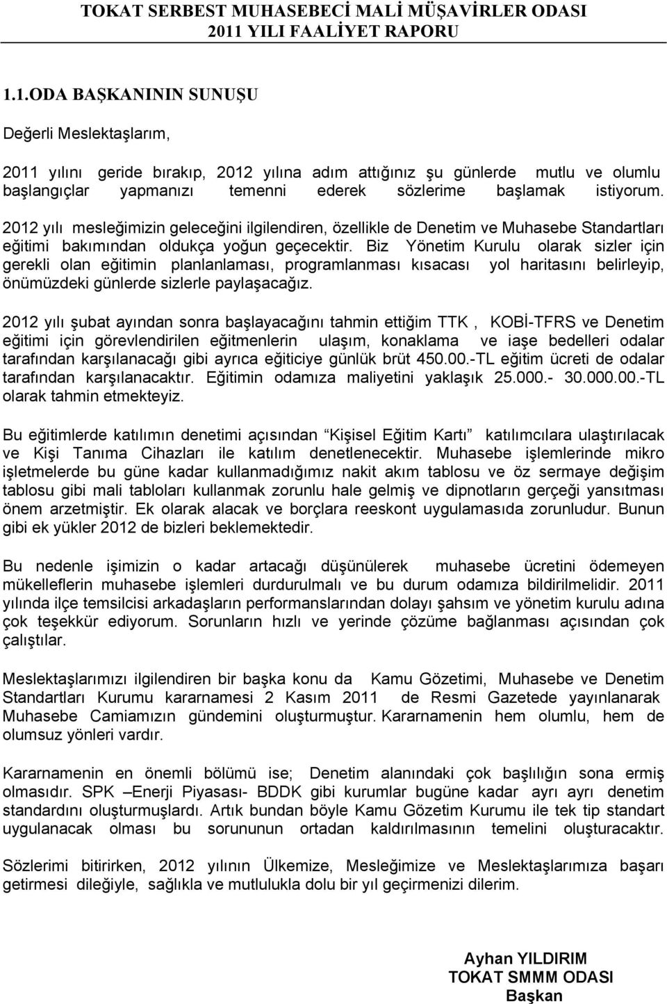 1.ODA BAŞKANININ SUNUŞU Değerli Meslektaşlarım, 2011 yılını geride bırakıp, 2012 yılına adım attığınız şu günlerde mutlu ve olumlu başlangıçlar yapmanızı temenni ederek sözlerime başlamak istiyorum.