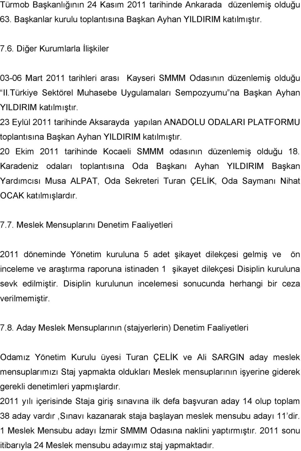 23 Eylül 2011 tarihinde Aksarayda yapılan ANADOLU ODALARI PLATFORMU toplantısına Başkan Ayhan YILDIRIM katılmıştır. 20 Ekim 2011 tarihinde Kocaeli SMMM odasının düzenlemiş olduğu 18.