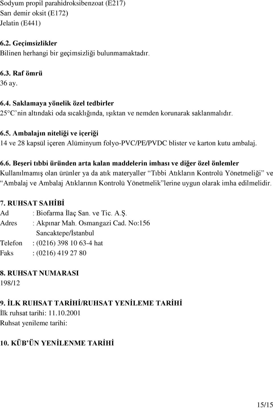 Kullanılmamış olan ürünler ya da atık materyaller Tıbbi Atıkların Kontrolü Yönetmeliği ve Ambalaj ve Ambalaj Atıklarının Kontrolü Yönetmelik lerine uygun olarak imha edilmelidir. 7.