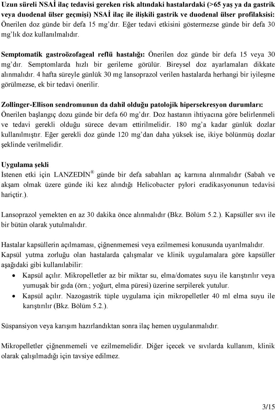 Semptomlarda hızlı bir gerileme görülür. Bireysel doz ayarlamaları dikkate alınmalıdır.