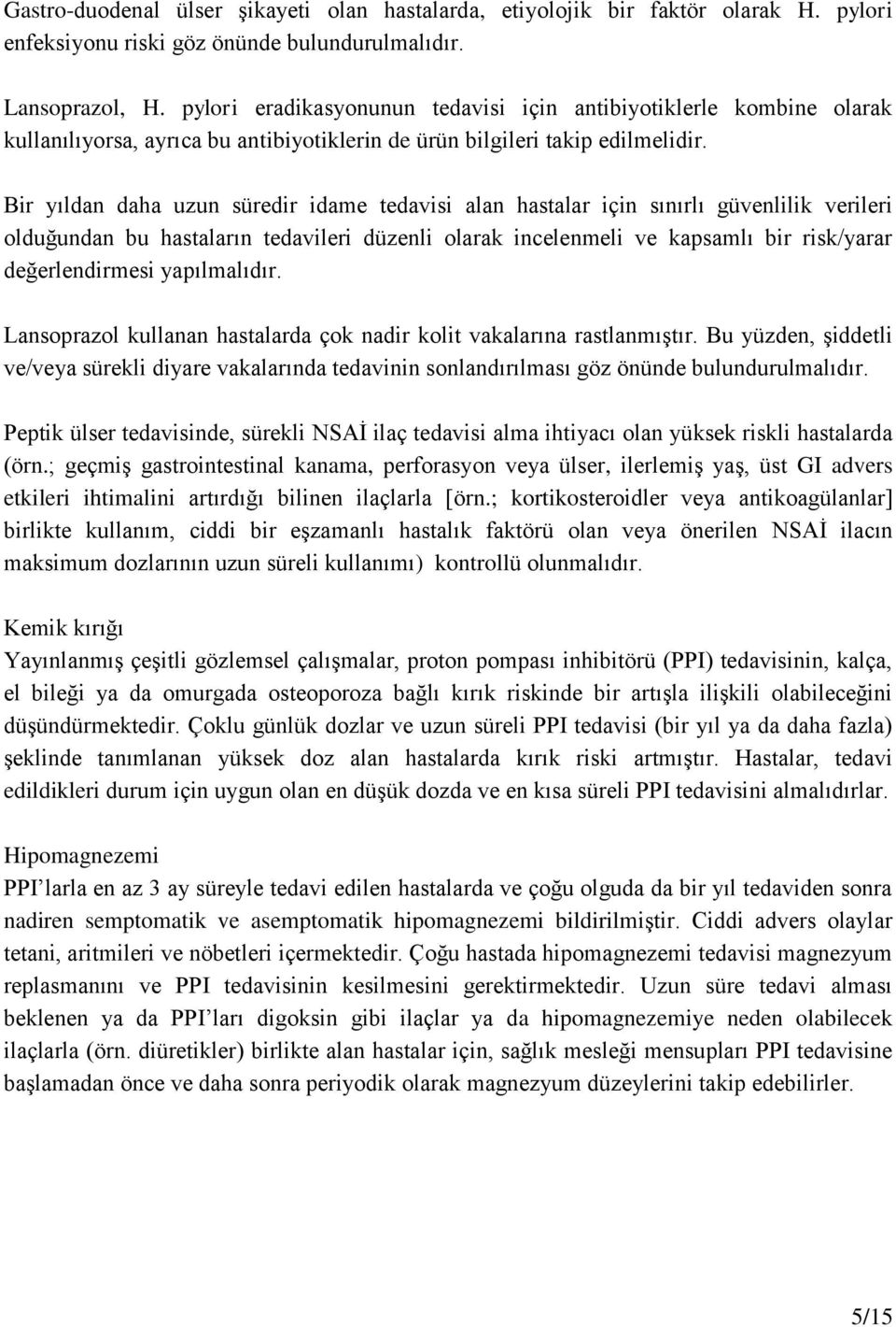 Bir yıldan daha uzun süredir idame tedavisi alan hastalar için sınırlı güvenlilik verileri olduğundan bu hastaların tedavileri düzenli olarak incelenmeli ve kapsamlı bir risk/yarar değerlendirmesi