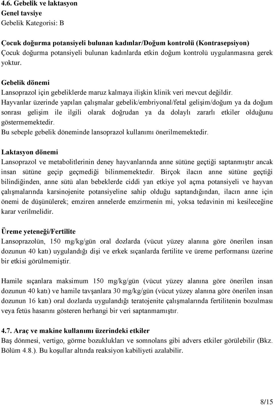 Hayvanlar üzerinde yapılan çalışmalar gebelik/embriyonal/fetal gelişim/doğum ya da doğum sonrası gelişim ile ilgili olarak doğrudan ya da dolaylı zararlı etkiler olduğunu göstermemektedir.