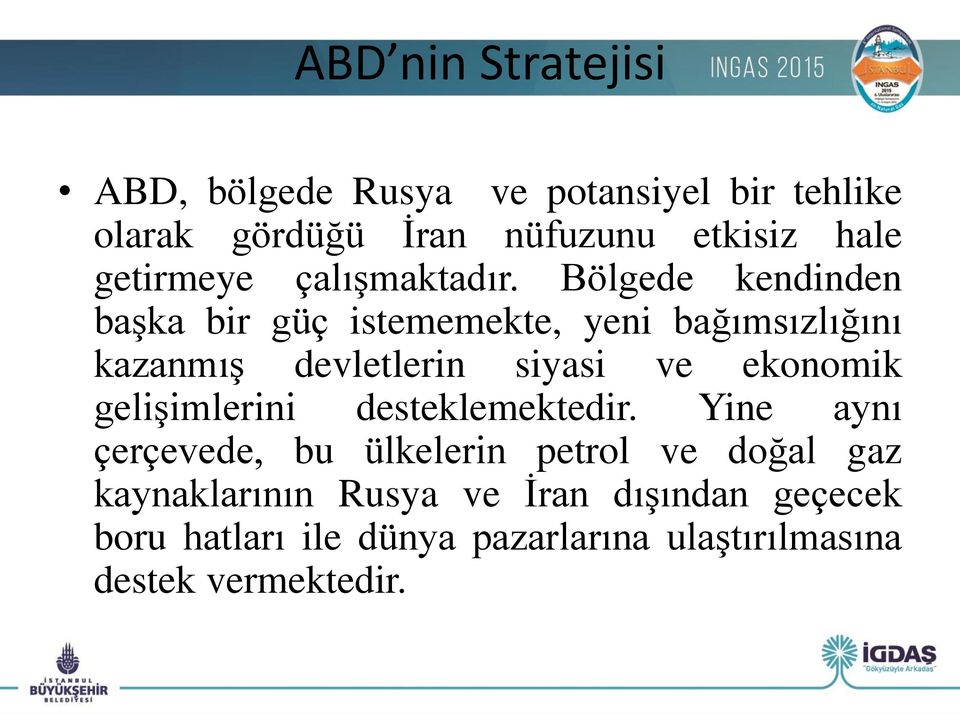 Bölgede kendinden başka bir güç istememekte, yeni bağımsızlığını kazanmış devletlerin siyasi ve ekonomik