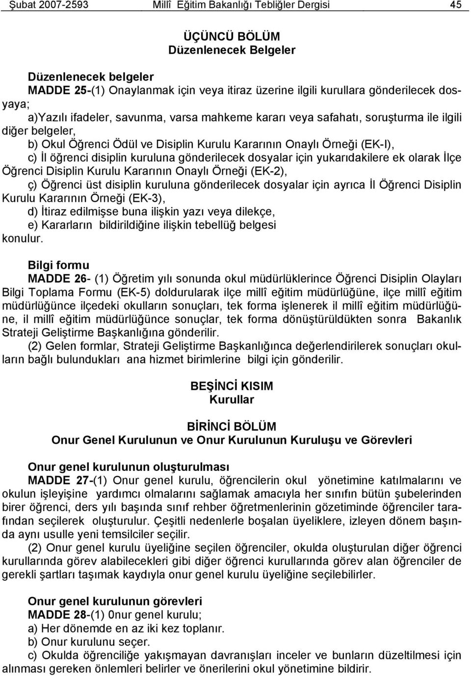 disiplin kuruluna gönderilecek dosyalar için yukarıdakilere ek olarak İlçe Öğrenci Disiplin Kurulu Kararının Onaylı Örneği (EK-2), ç) Öğrenci üst disiplin kuruluna gönderilecek dosyalar için ayrıca