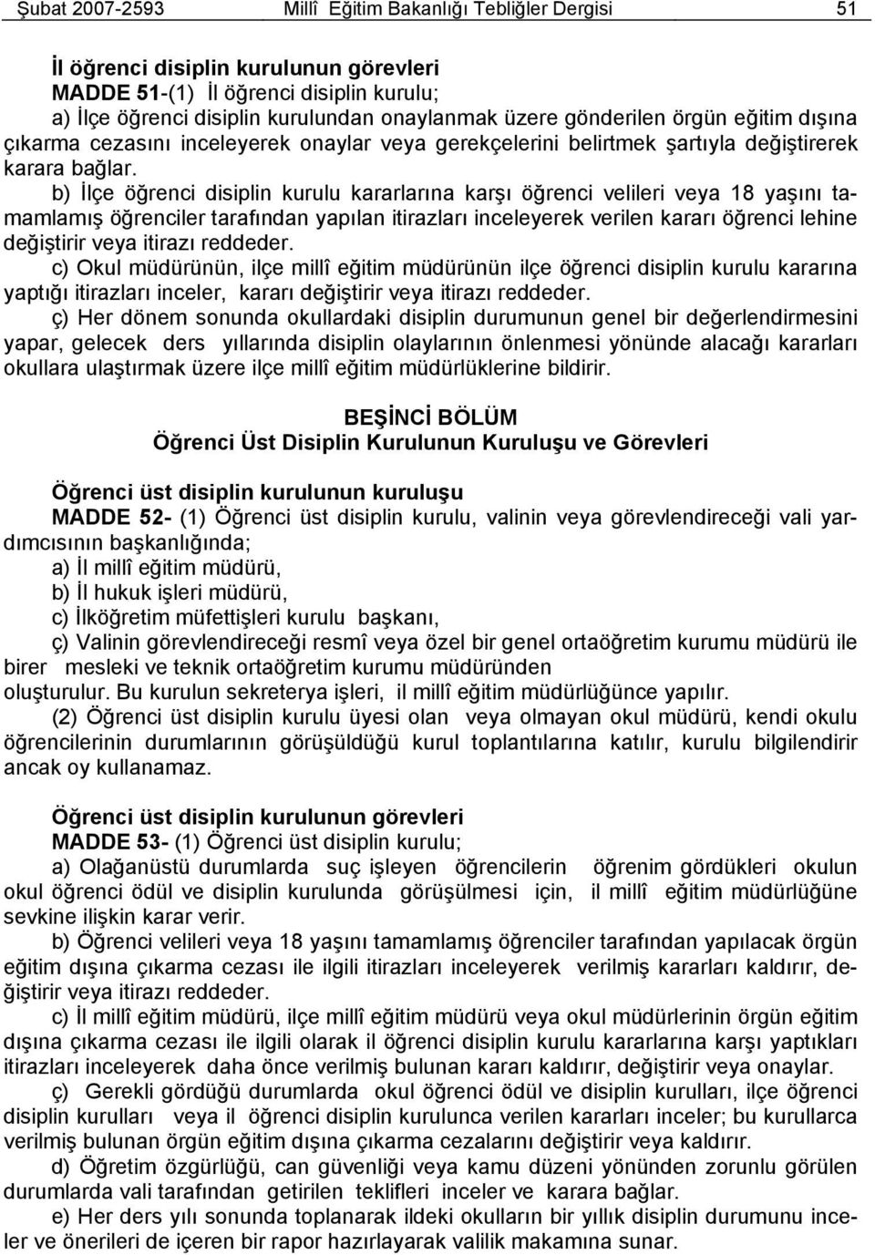 b) İlçe öğrenci disiplin kurulu kararlarına karşı öğrenci velileri veya 18 yaşını tamamlamış öğrenciler tarafından yapılan itirazları inceleyerek verilen kararı öğrenci lehine değiştirir veya itirazı