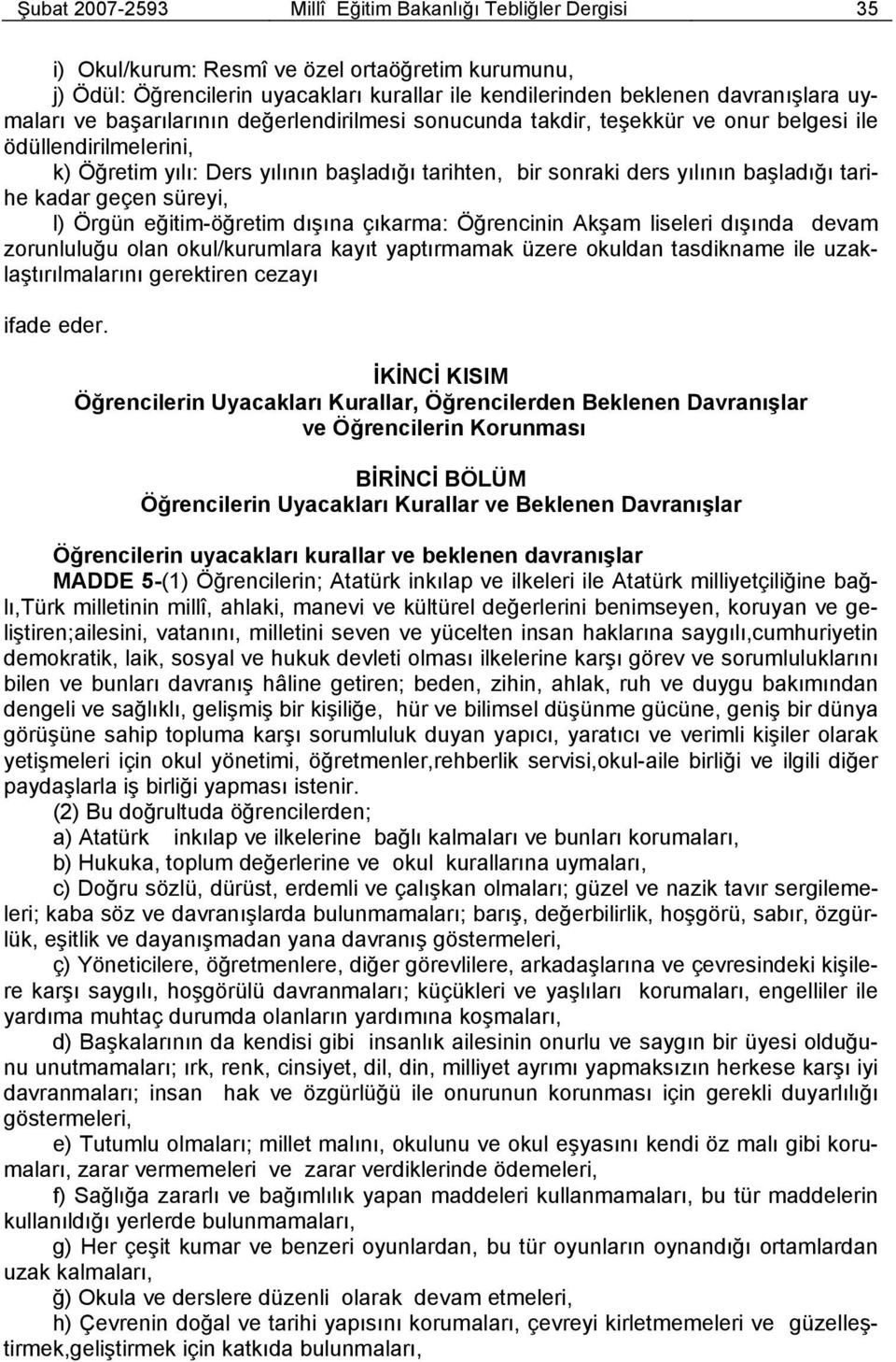 tarihe kadar geçen süreyi, l) Örgün eğitim-öğretim dışına çıkarma: Öğrencinin Akşam liseleri dışında devam zorunluluğu olan okul/kurumlara kayıt yaptırmamak üzere okuldan tasdikname ile