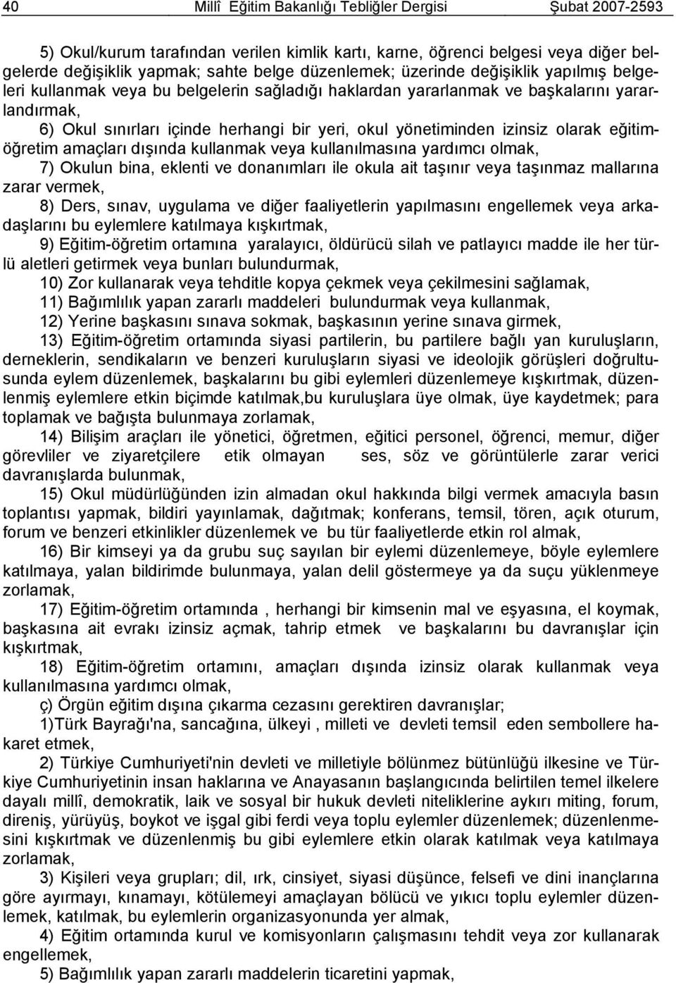 izinsiz olarak eğitimöğretim amaçları dışında kullanmak veya kullanılmasına yardımcı olmak, 7) Okulun bina, eklenti ve donanımları ile okula ait taşınır veya taşınmaz mallarına zarar vermek, 8) Ders,