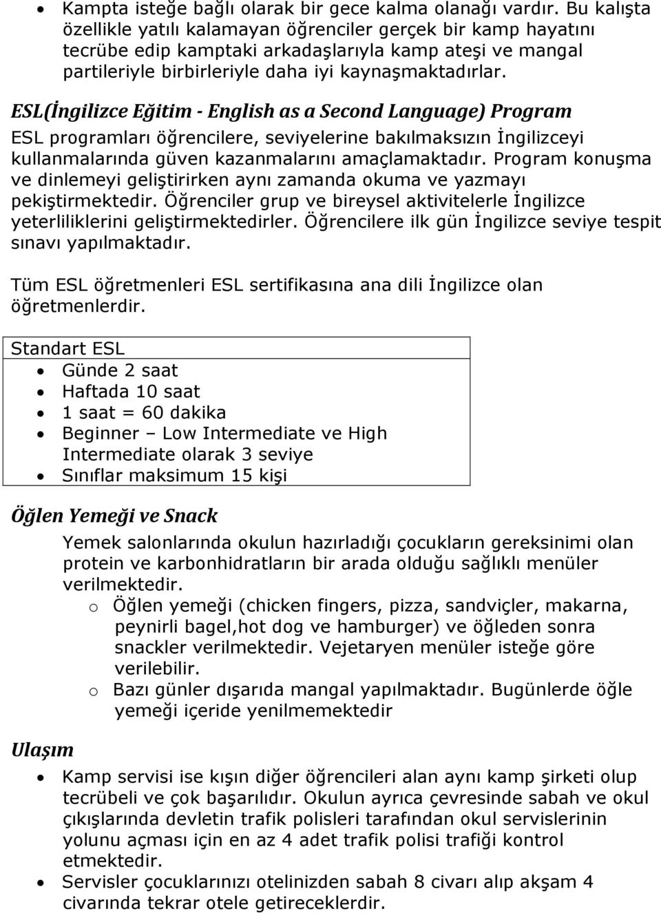 ESL(İngilizce Eğitim - English as a Second Language) Program ESL programları öğrencilere, seviyelerine bakılmaksızın Đngilizceyi kullanmalarında güven kazanmalarını amaçlamaktadır.