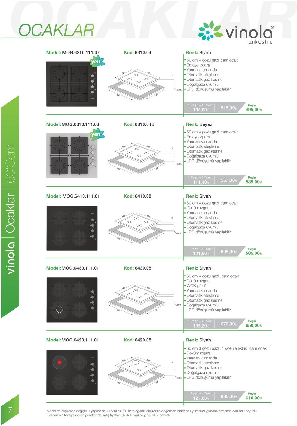 08 111,40 557,00 535,00 60 4 gözü gazlı cam ocak Yandan kumandalı 121,60 608,00 585,00 Model: MOG.6430.111.01 Kod: 6430.