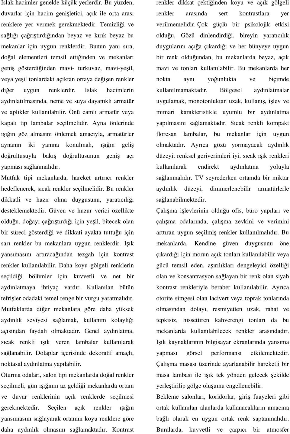 Bunun yanı sıra, doğal elementleri temsil ettiğinden ve mekanları geniş gösterdiğinden mavi- turkuvaz, mavi-yeşil, veya yeşil tonlardaki açıktan ortaya değişen renkler diğer uygun renklerdir.