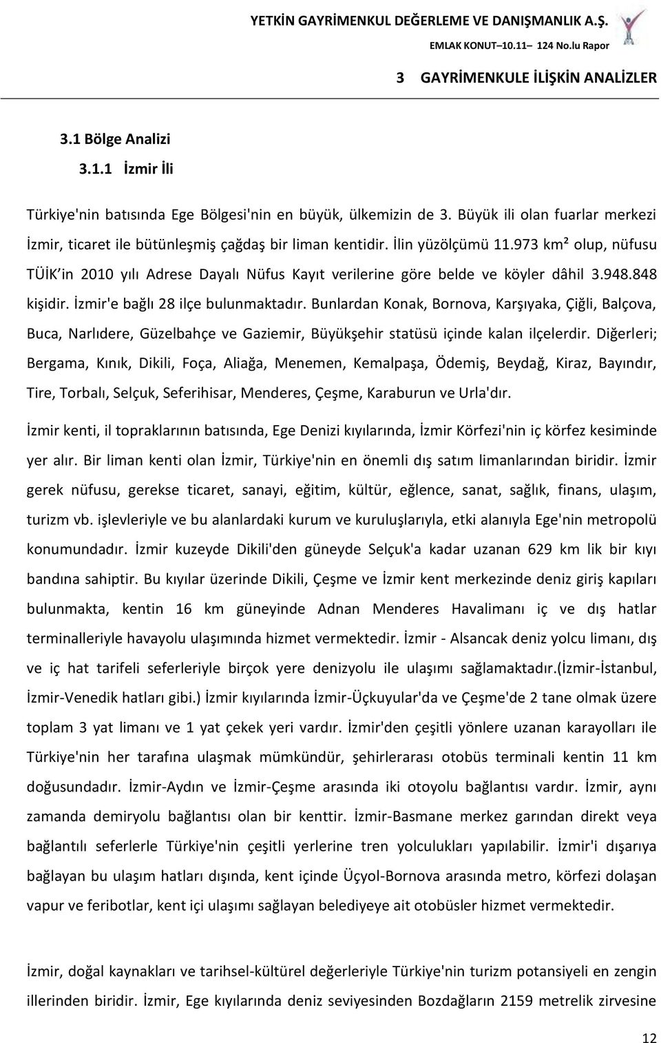 973 km² olup, nüfusu TÜİK in 2010 yılı Adrese Dayalı Nüfus Kayıt verilerine göre belde ve köyler dâhil 3.948.848 kişidir. İzmir'e bağlı 28 ilçe bulunmaktadır.