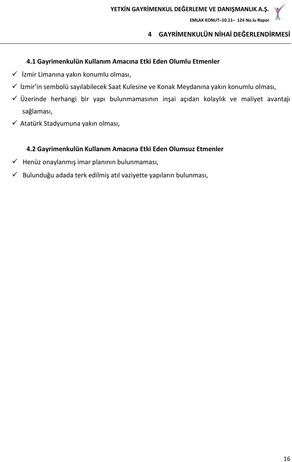 Saat Kulesine ve Konak Meydanına yakın konumlu olması, Üzerinde herhangi bir yapı bulunmamasının inşai açıdan kolaylık ve maliyet