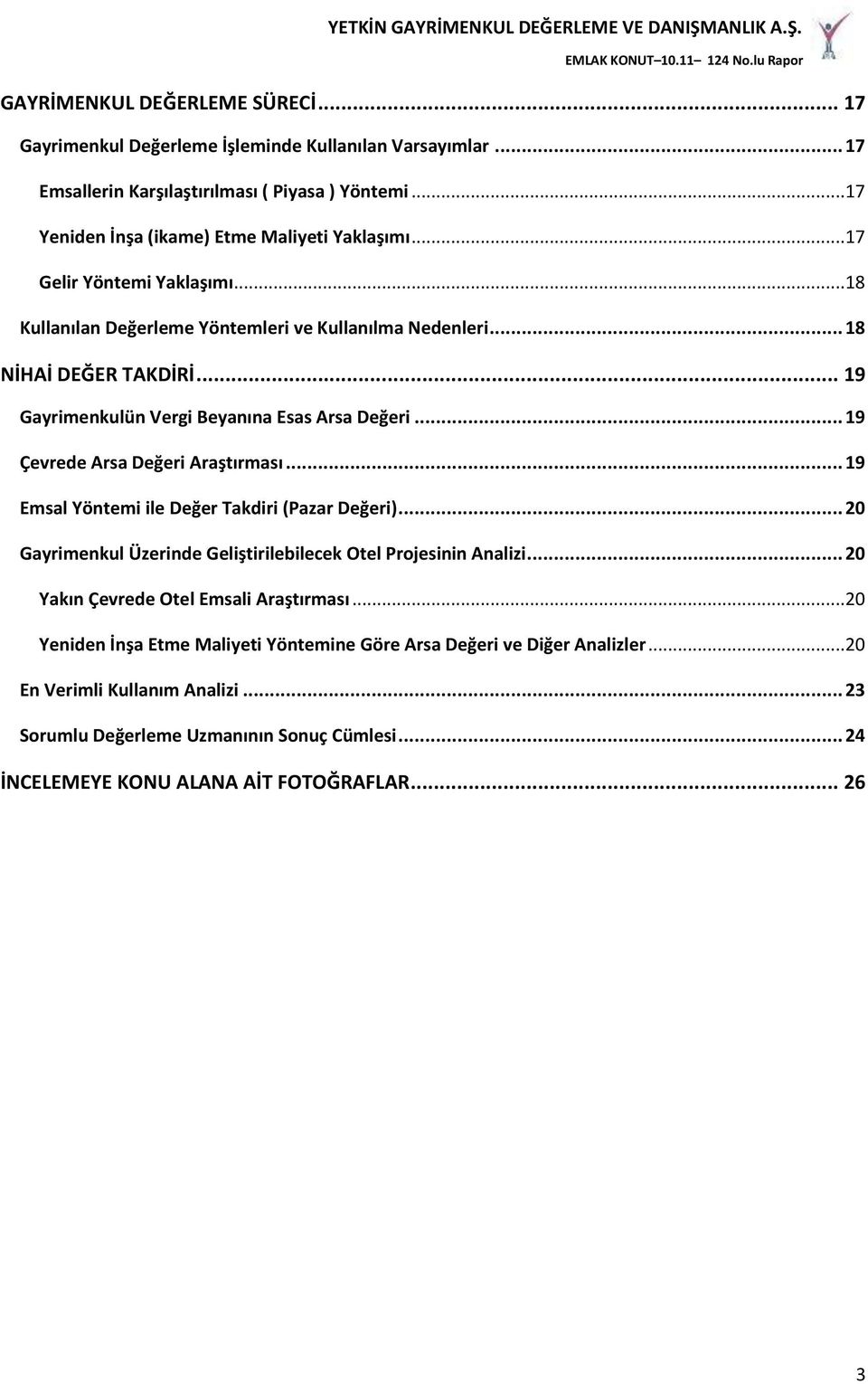 .. 19 Çevrede Arsa Değeri Araştırması... 19 Emsal Yöntemi ile Değer Takdiri (Pazar Değeri)... 20 Gayrimenkul Üzerinde Geliştirilebilecek Otel Projesinin Analizi.