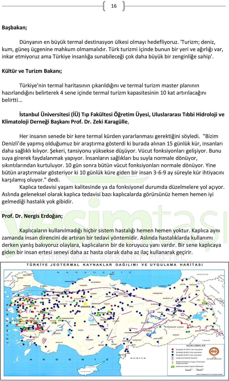 Kültür ve Turizm Bakanı; Türkiye'nin termal haritasının çıkarıldığını ve termal turizm master planının hazırlandığını belirterek 4 sene içinde termal turizm kapasitesinin 10 kat artırılacağını