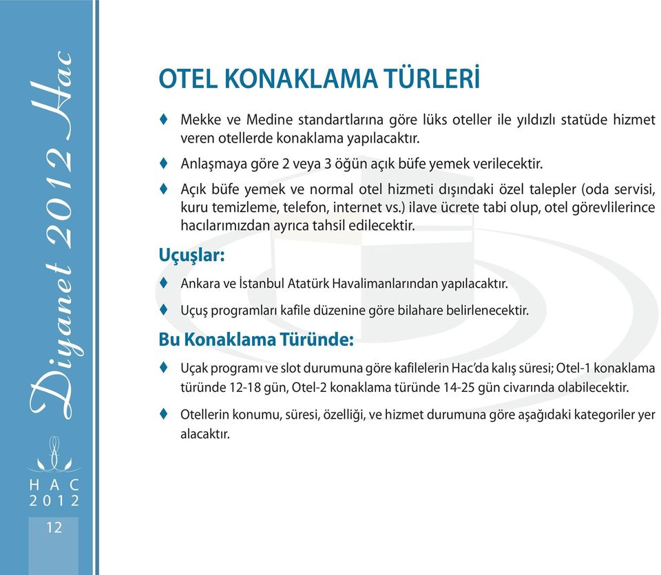 ) ilave ücrete tabi olup, otel görevlilerince hacılarımızdan ayrıca tahsil edilecektir. Uçuşlar: Ankara ve İstanbul Atatürk Havalimanlarından yapılacaktır.