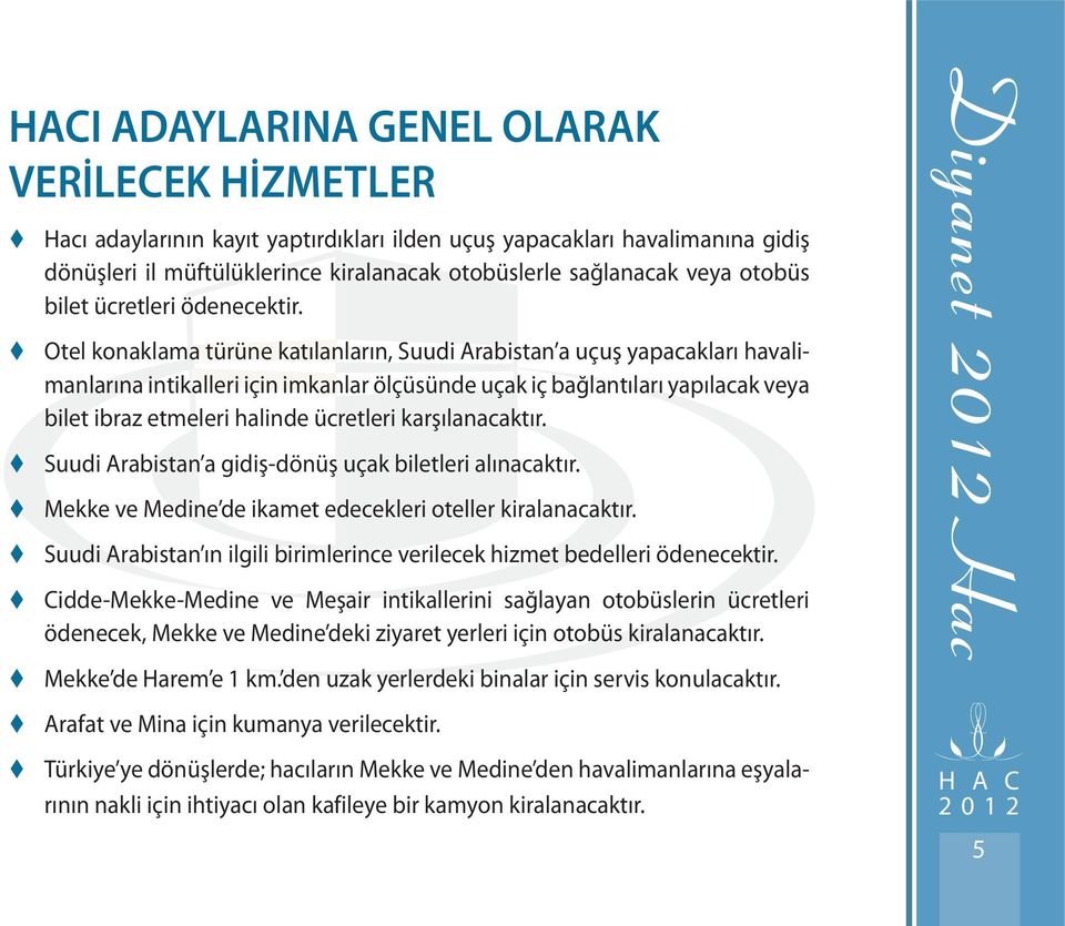 Otel konaklama türüne katılanların, Suudi Arabistan a uçuş yapacakları havalimanlarına intikalleri için imkanlar ölçüsünde uçak iç bağlantıları yapılacak veya bilet ibraz etmeleri halinde ücretleri