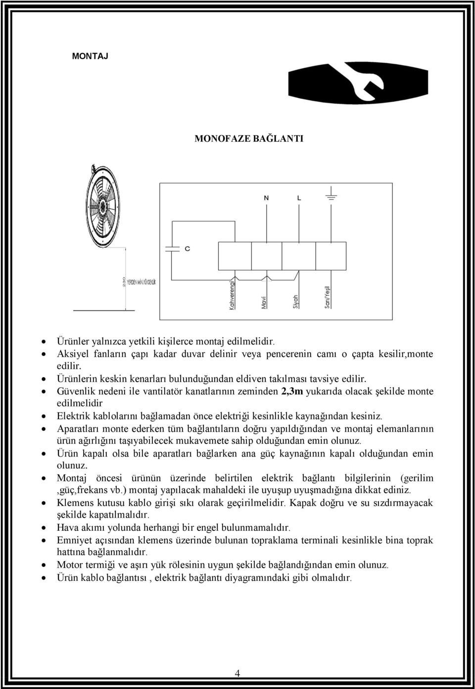 Güvenlik nedeni ile vantilatör kanatlarının zeminden 2,3m yukarıda olacak şekilde monte edilmelidir Elektrik kablolarını bağlamadan önce elektriği kesinlikle kaynağından kesiniz.