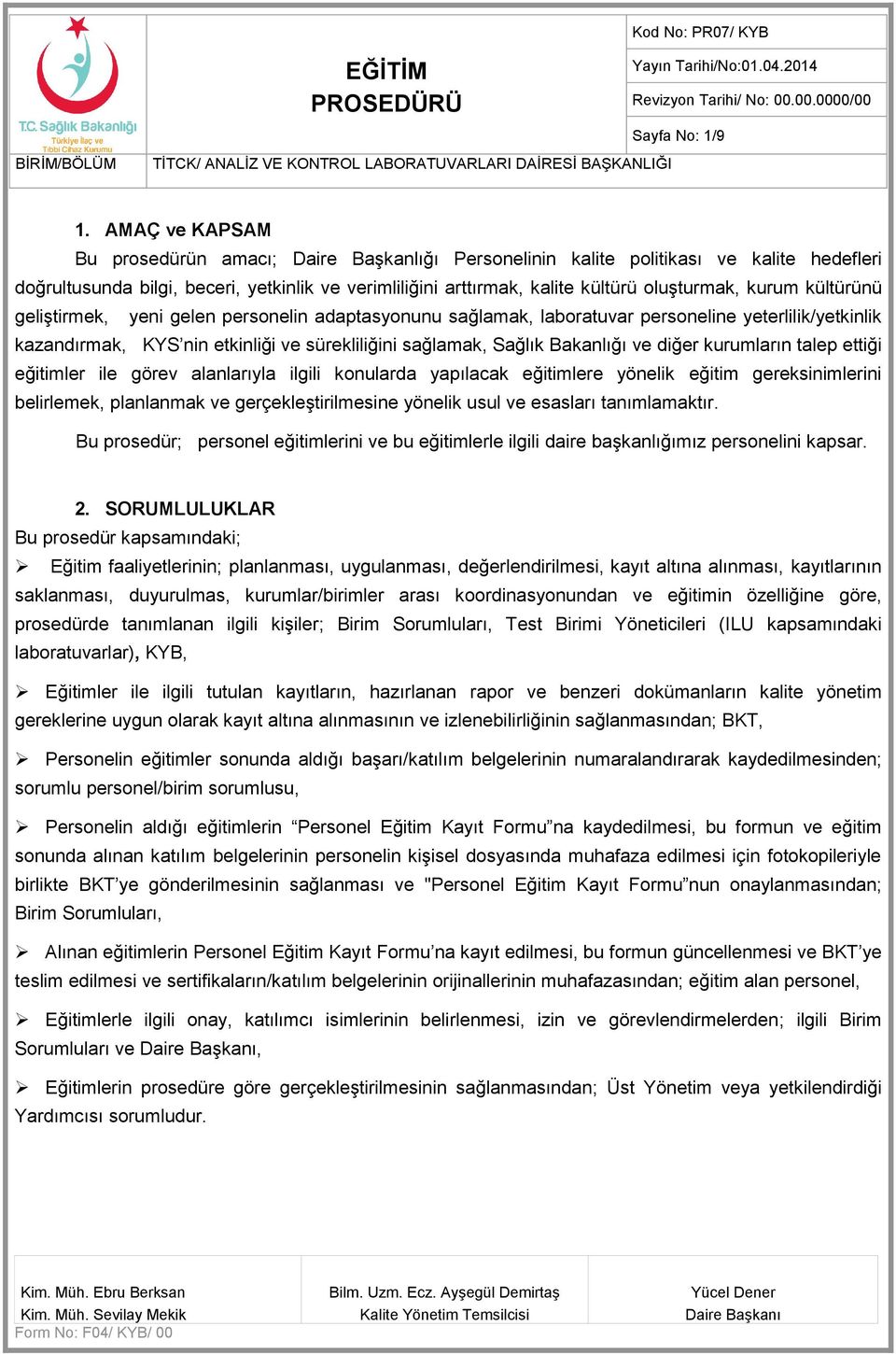 kurum kültürünü geliştirmek, yeni gelen personelin adaptasyonunu sağlamak, laboratuvar personeline yeterlilik/yetkinlik kazandırmak, KYS nin etkinliği ve sürekliliğini sağlamak, Sağlık Bakanlığı ve