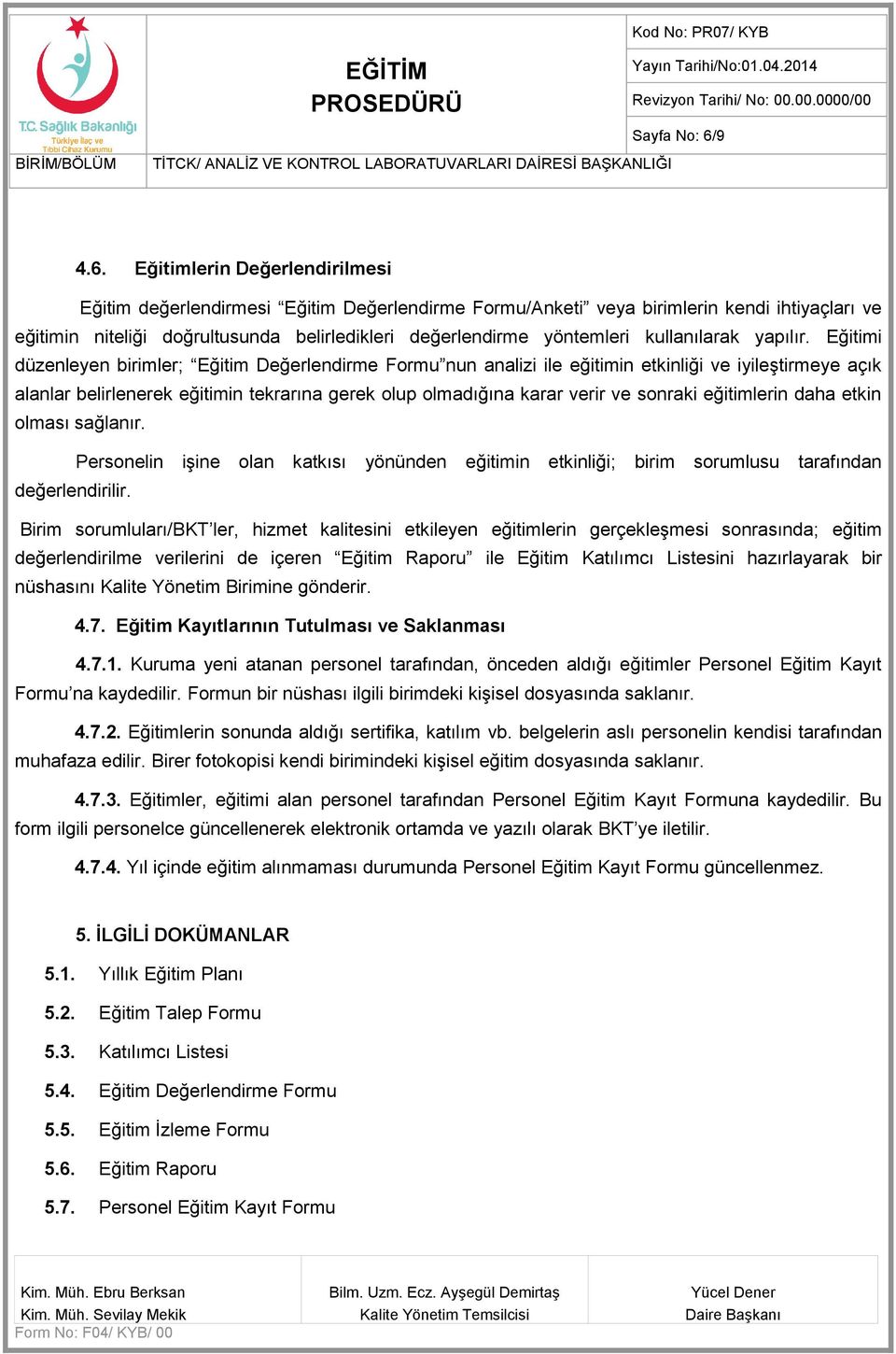 Eğitimlerin Değerlendirilmesi Eğitim değerlendirmesi Eğitim Değerlendirme Formu/Anketi veya birimlerin kendi ihtiyaçları ve eğitimin niteliği doğrultusunda belirledikleri değerlendirme yöntemleri