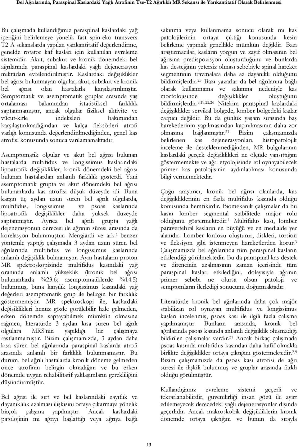 Akut, subakut ve kronik dönemdeki bel ağrılarında paraspinal kaslardaki yağlı dejenerasyon miktarları evrelendirilmiştir.