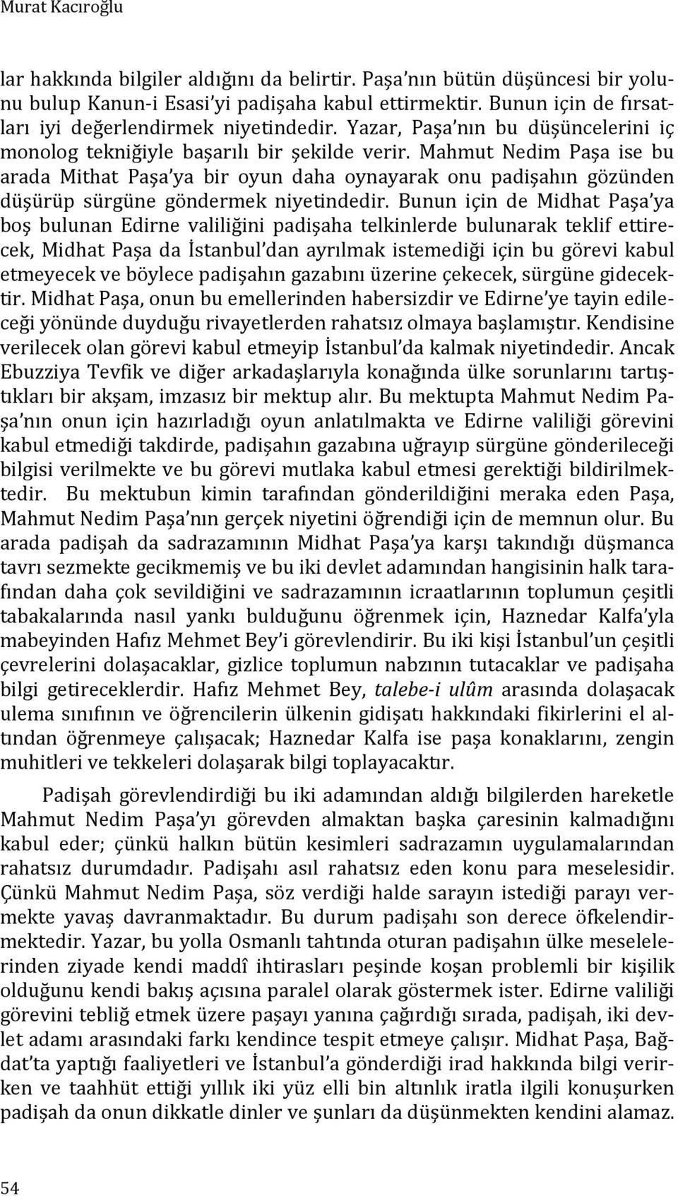 Mahmut Nedim Paşa ise bu arada Mithat Paşa ya bir oyun daha oynayarak onu padişahın gözünden düşürüp sürgüne göndermek niyetindedir.