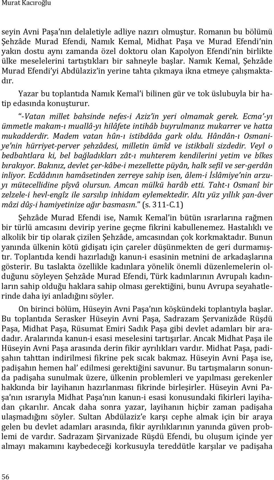 sahneyle başlar. Namık Kemal, Şehzâde Murad Efendi yi Abdülaziz in yerine tahta çıkmaya ikna etmeye çalışmaktadır.