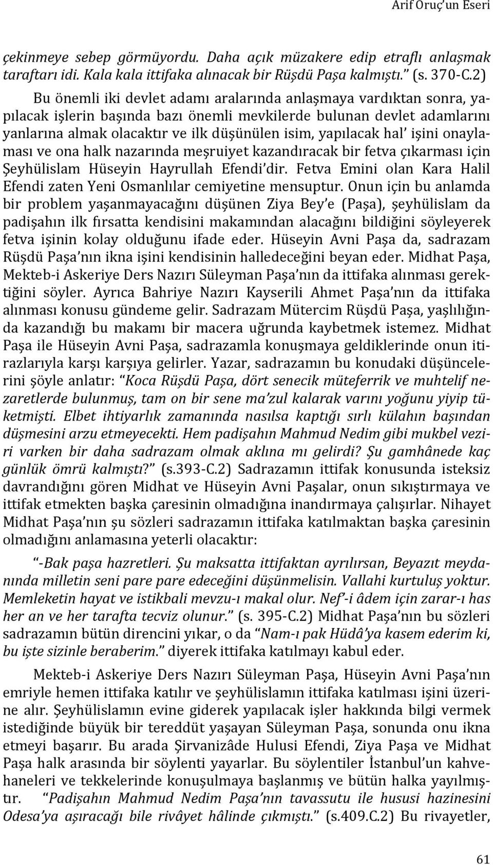 yapılacak hal işini onaylaması ve ona halk nazarında meşruiyet kazandıracak bir fetva çıkarması için Şeyhülislam Hüseyin Hayrullah Efendi dir.