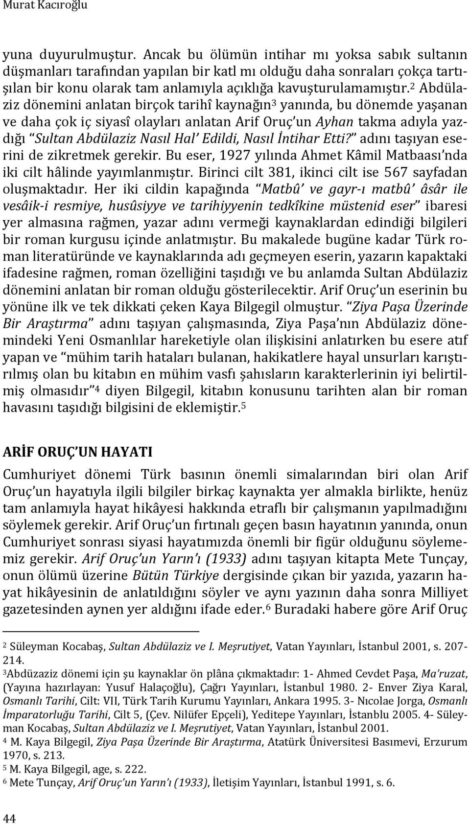 2 Abdülaziz dönemini anlatan birçok tarihî kaynağın 3 yanında, bu dönemde yaşanan ve daha çok iç siyasî olayları anlatan Arif Oruç un Ayhan takma adıyla yazdığı Sultan Abdülaziz Nasıl Hal Edildi,