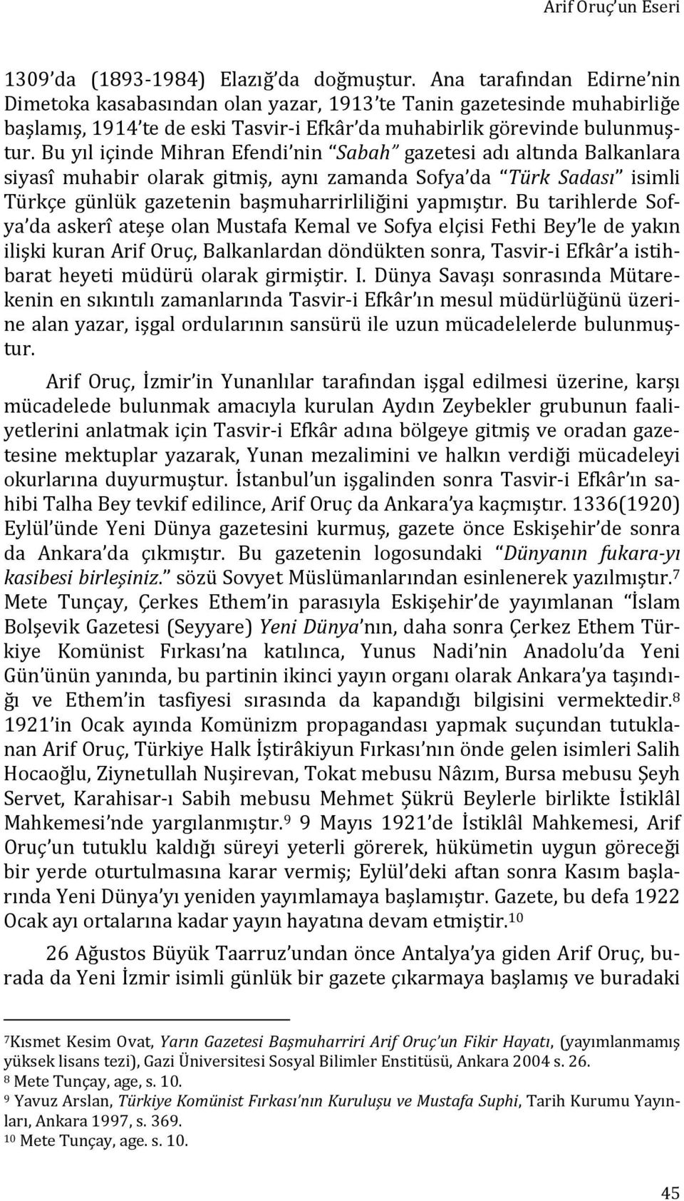 Bu yıl içinde Mihran Efendi nin Sabah gazetesi adı altında Balkanlara siyasî muhabir olarak gitmiş, aynı zamanda Sofya da Türk Sadası isimli Türkçe günlük gazetenin başmuharrirliliğini yapmıştır.