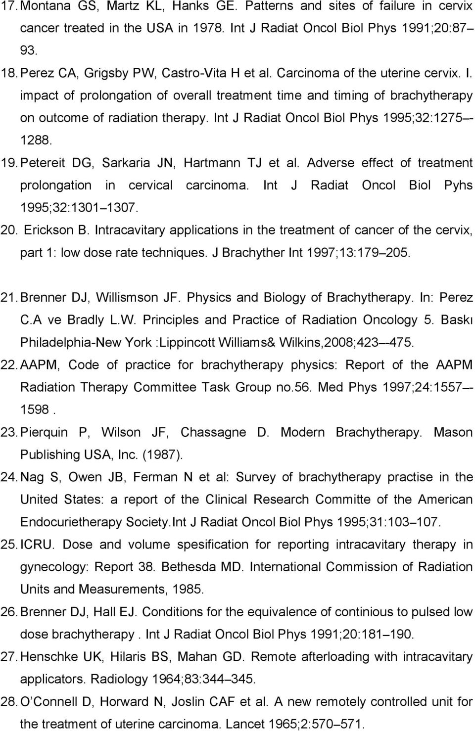 Int J Radiat Oncol Biol Phys 1995;32:1275-1288. 19. Petereit DG, Sarkaria JN, Hartmann TJ et al. Adverse effect of treatment prolongation in cervical carcinoma.