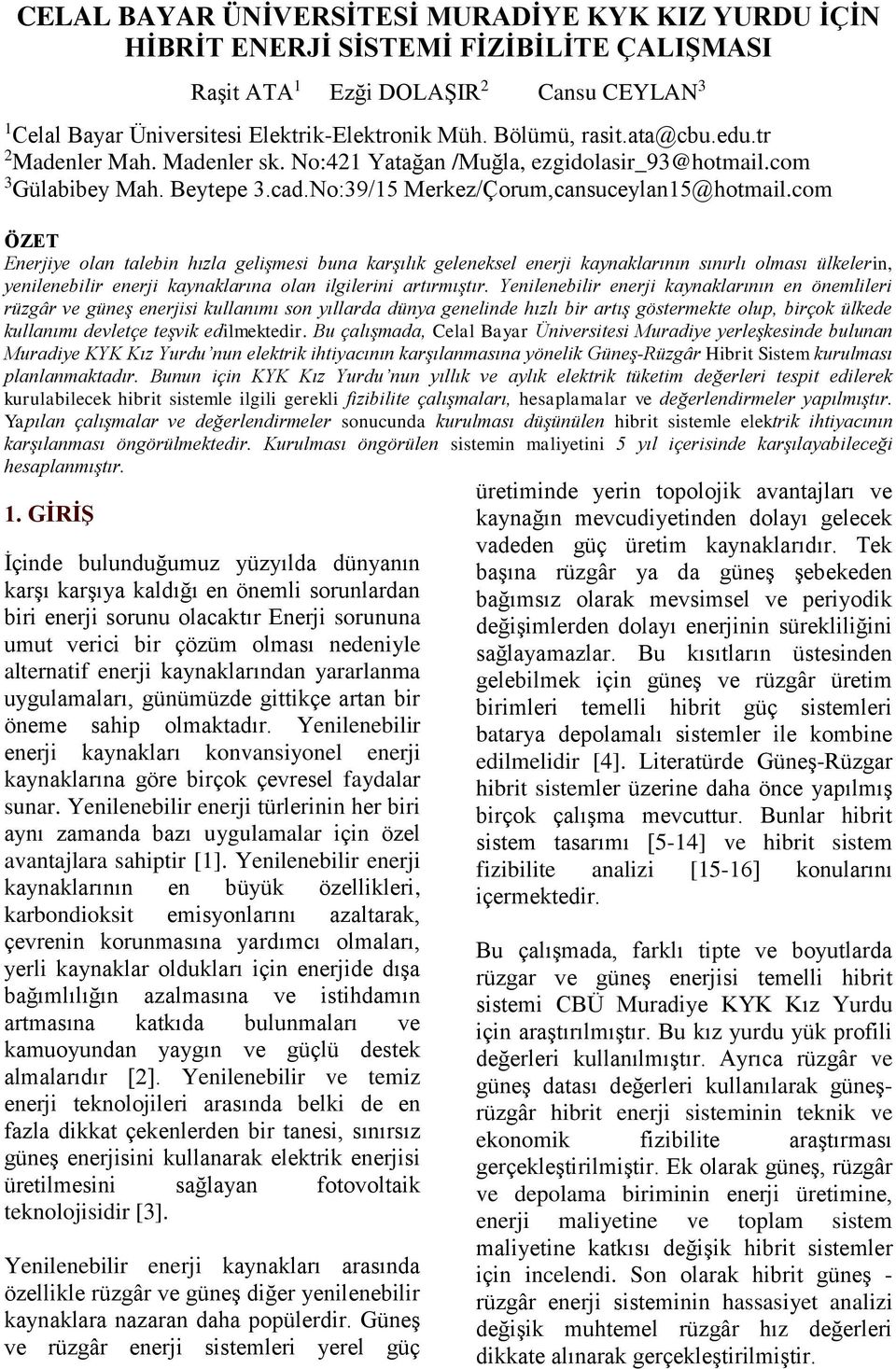 com ÖZET Enerjiye olan talebin hızla gelişmesi buna karşılık geleneksel enerji kaynaklarının sınırlı olması ülkelerin, yenilenebilir enerji kaynaklarına olan ilgilerini artırmıştır.