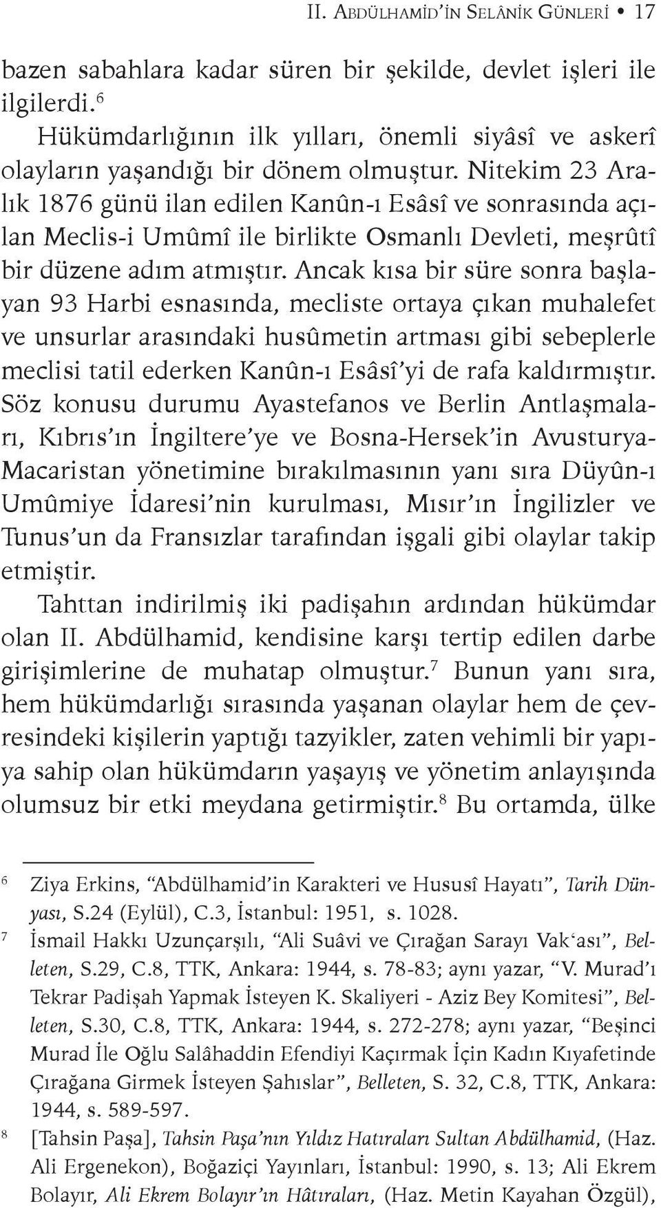 Nitekim 23 Aralık 1876 günü ilan edilen Kanûn-ı Esâsî ve sonrasında açılan Meclis-i Umûmî ile birlikte Osmanlı Devleti, meşrûtî bir düzene adım atmıştır.