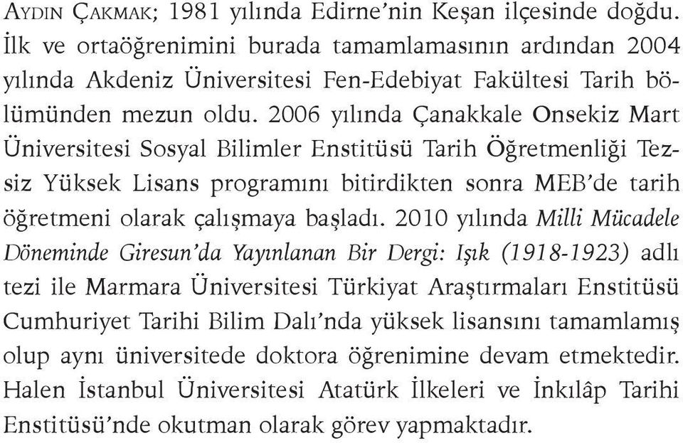 2006 yılında Çanakkale Onsekiz Mart Üniversitesi Sosyal Bilimler Enstitüsü Tarih Öğretmenliği Tezsiz Yüksek Lisans programını bitirdikten sonra MEB de tarih öğretmeni olarak çalışmaya başladı.