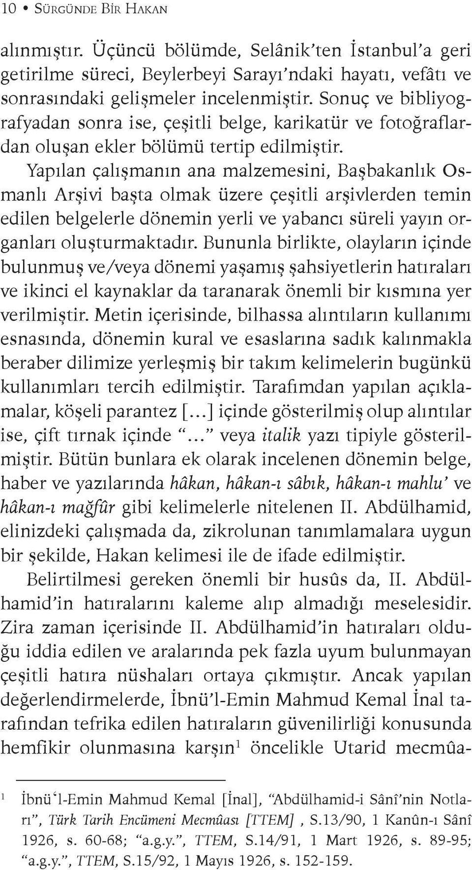 Yapılan çalışmanın ana malzemesini, Başbakanlık Osmanlı Arşivi başta olmak üzere çeşitli arşivlerden temin edilen belgelerle dönemin yerli ve yabancı süreli yayın organları oluşturmaktadır.