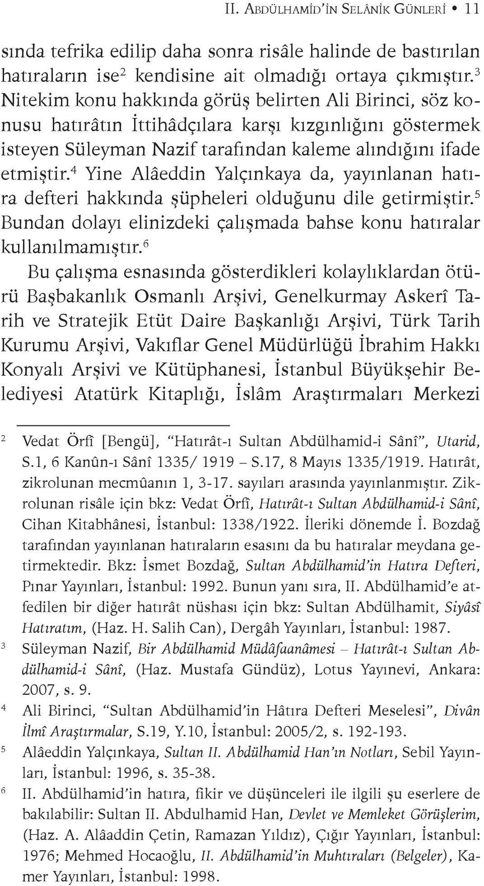 4 Yine Alâeddin Yalçınkaya da, yayınlanan hatıra defteri hakkında şüpheleri olduğunu dile getirmiştir. 5 Bundan dolayı elinizdeki çalışmada bahse konu hatıralar kullanılmamıştır.