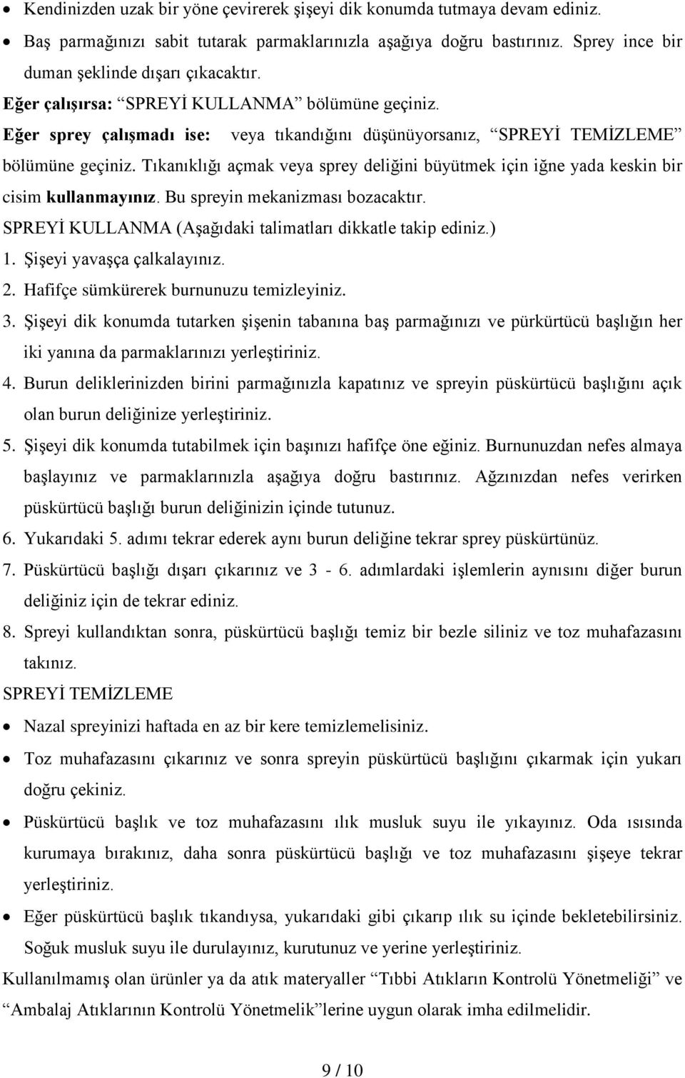 Tıkanıklığı açmak veya sprey deliğini büyütmek için iğne yada keskin bir cisim kullanmayınız. Bu spreyin mekanizması bozacaktır. SPREYİ KULLANMA (Aşağıdaki talimatları dikkatle takip ediniz.) 1.