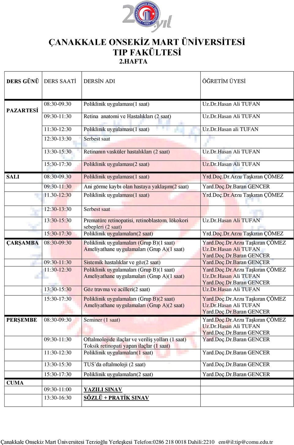 Hasan ali TUFAN 12:30-13:30 Serbest saat 13:30-15:30 Retinanın vasküler hastalıkları (2 saat) 15:30-17:30 Poliklinik uygulaması(2 saat) SALI 08:30-09.30 Poliklinik uygulaması(1 saat) Yrd.Doç.Dr.