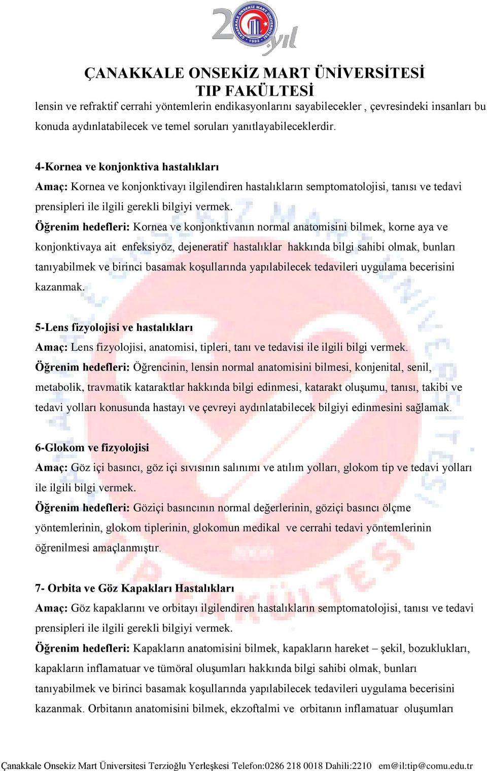 Öğrenim hedefleri: Kornea ve konjonktivanın normal anatomisini bilmek, korne aya ve konjonktivaya ait enfeksiyöz, dejeneratif hastalıklar hakkında bilgi sahibi olmak, bunları tanıyabilmek ve birinci