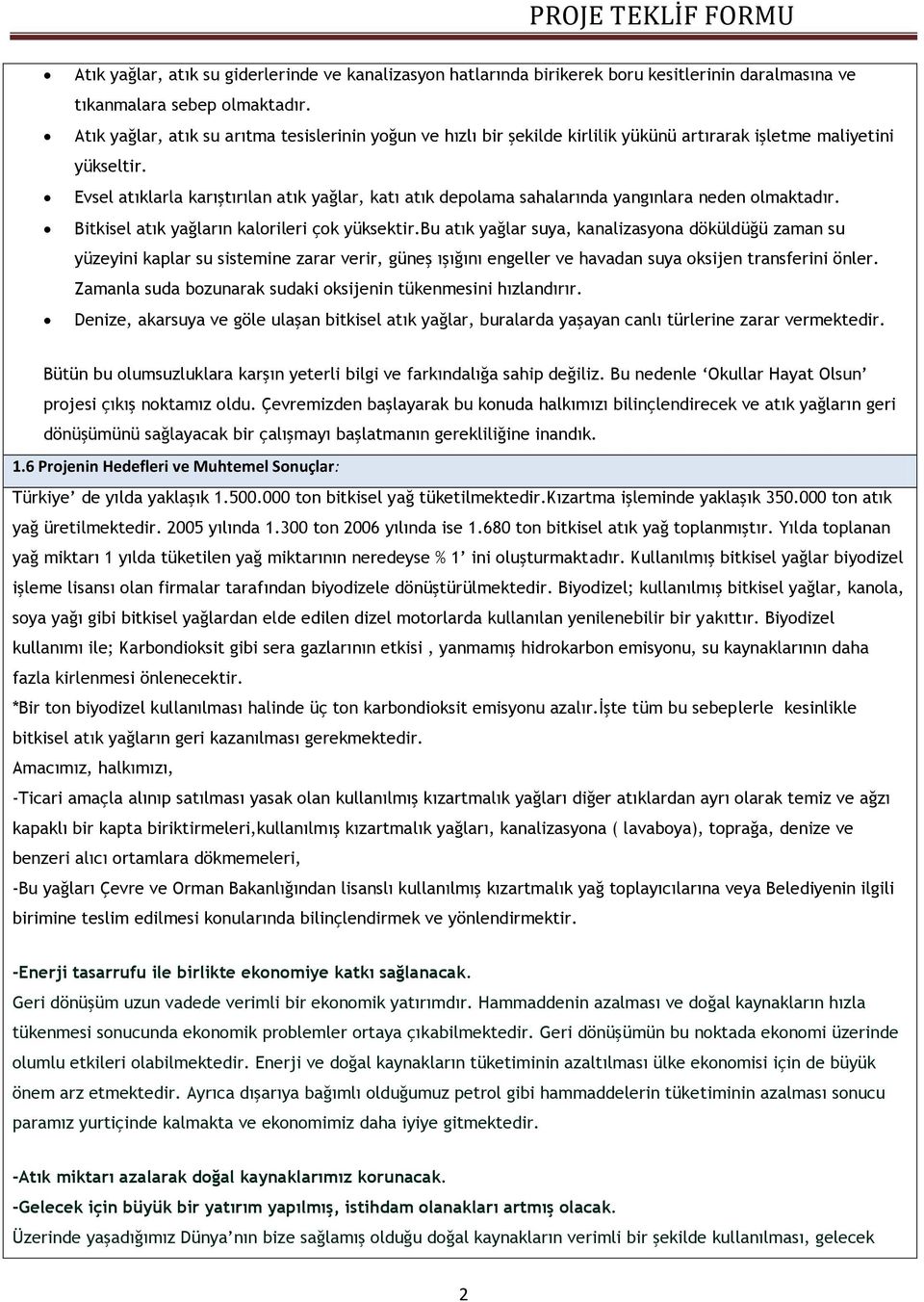 Evsel atıklarla karıştırılan atık yağlar, katı atık depolama sahalarında yangınlara neden olmaktadır. Bitkisel atık yağların kalorileri çok yüksektir.