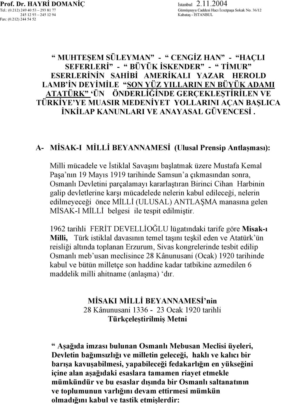 A- MİSAK-I MİLLİ BEYANNAMESİ (Ulusal Prensip Antlaşması): Milli mücadele ve İstiklal Savaşını başlatmak üzere Mustafa Kemal Paşa nın 19 Mayıs 1919 tarihinde Samsun a çıkmasından sonra, Osmanlı