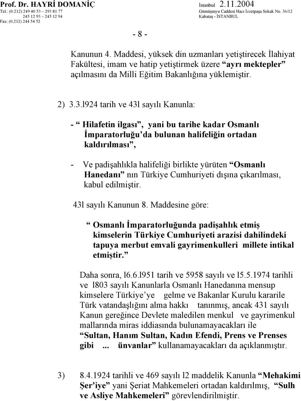 Hanedanı nın Türkiye Cumhuriyeti dışına çıkarılması, kabul edilmiştir. 43l sayılı Kanunun 8.