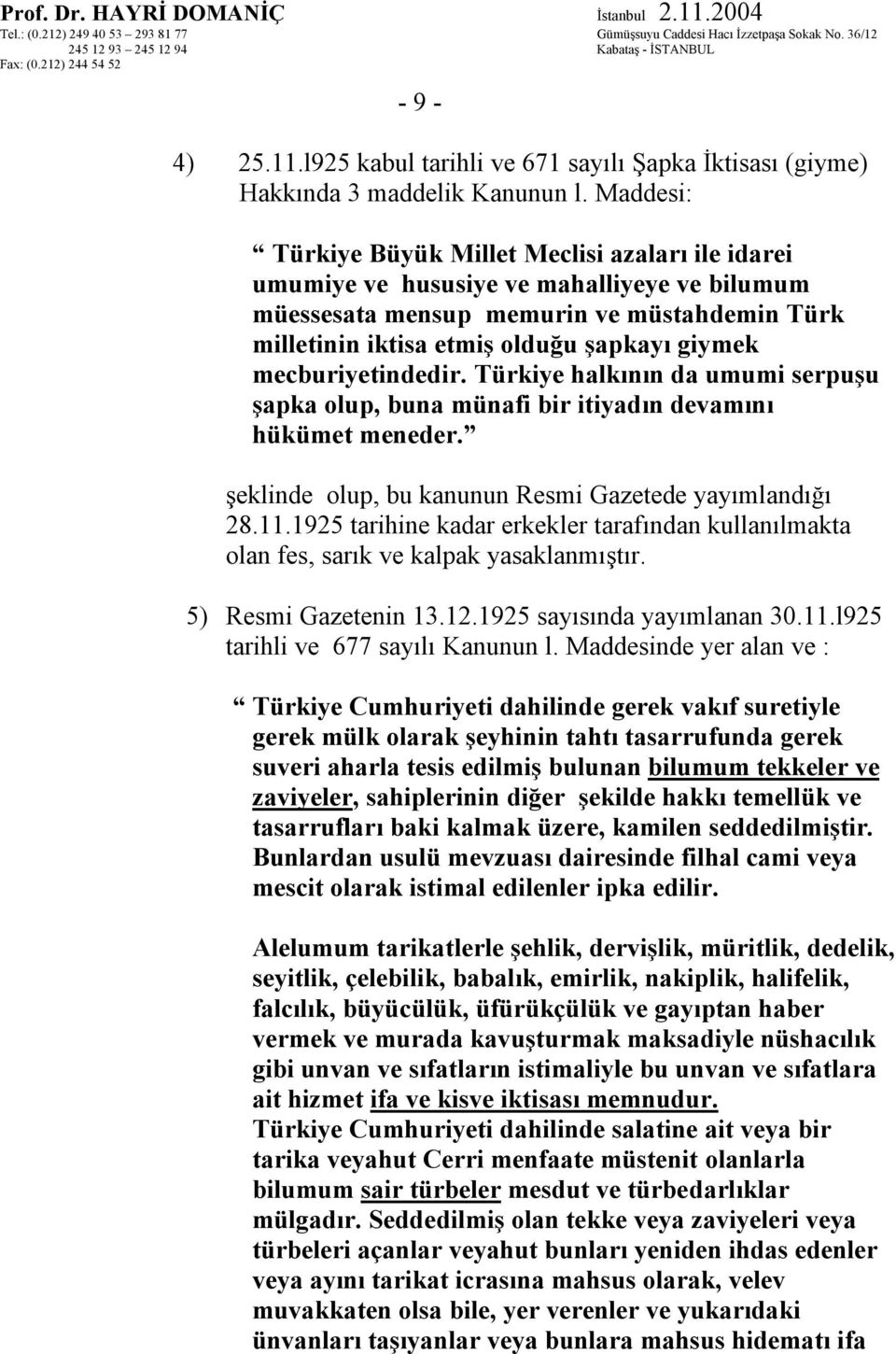mecburiyetindedir. Türkiye halkının da umumi serpuşu şapka olup, buna münafi bir itiyadın devamını hükümet meneder. şeklinde olup, bu kanunun Resmi Gazetede yayımlandığı 28.11.