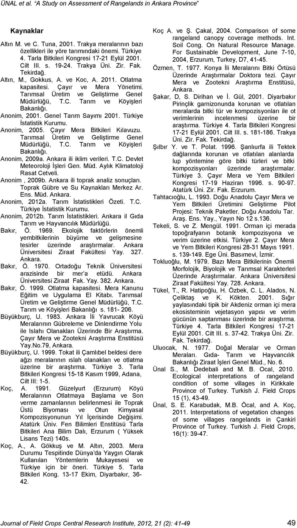 Tarımsal Üretim ve Geliştirme Genel Müdürlüğü, T.C. Tarım ve Köyişleri Bakanlığı. Anonim, 2001. Genel Tarım Sayımı 2001. Türkiye İstatistik Kurumu. Anonim, 2005. Çayır Mera Bitkileri Kılavuzu.