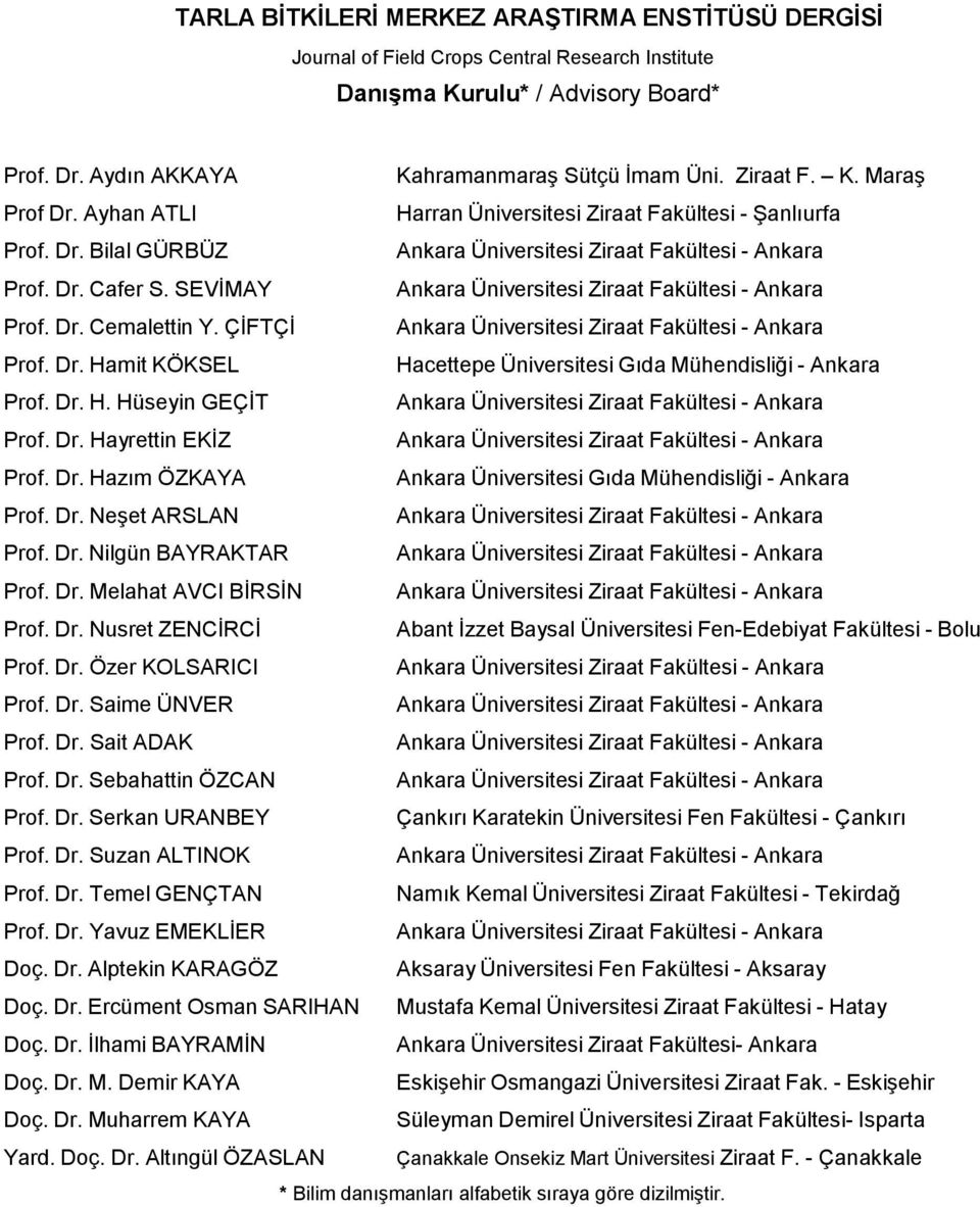 SEVİMAY Ankara Üniversitesi Ziraat Fakültesi - Ankara Prof. Dr. Cemalettin Y. ÇİFTÇİ Ankara Üniversitesi Ziraat Fakültesi - Ankara Prof. Dr. Hamit KÖKSEL Hacettepe Üniversitesi Gıda Mühendisliği - Ankara Prof.