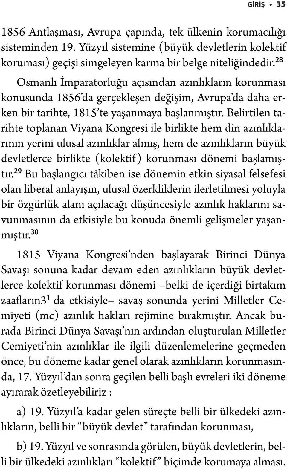 Belirtilen tarihte toplanan Viyana Kongresi ile birlikte hem din azınlıklarının yerini ulusal azınlıklar almış, hem de azınlıkların büyük devletlerce birlikte (kolektif) korunması dönemi başlamıştır.