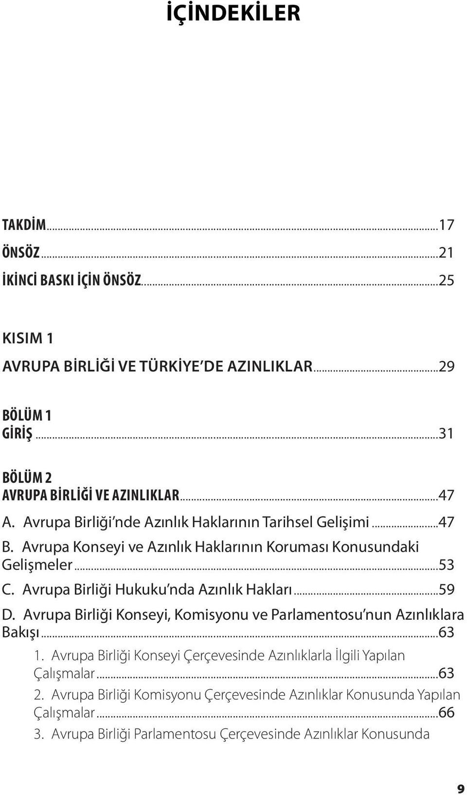 Avrupa Birliği Hukuku nda Azınlık Hakları...59 D. Avrupa Birliği Konseyi, Komisyonu ve Parlamentosu nun Azınlıklara Bakışı...63 1.