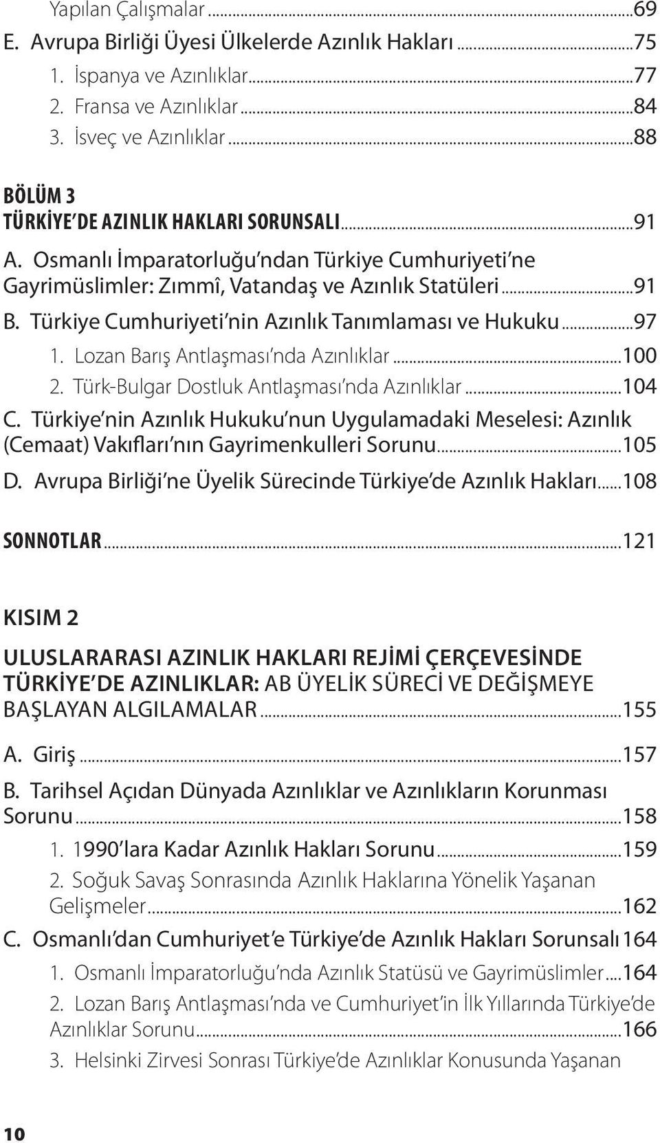 Türkiye Cumhuriyeti nin Azınlık Tanımlaması ve Hukuku...97 1. Lozan Barış Antlaşması nda Azınlıklar...100 2. Türk-Bulgar Dostluk Antlaşması nda Azınlıklar...104 C.