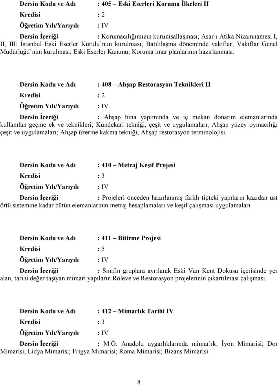 : 408 Ahşap Restorasyon Teknikleri II V : Ahşap bina yapımında ve iç mekan donatım elemanlarında kullanılan geçme ek ve teknikleri; Kündekari tekniği, çeşit ve uygulamaları; Ahşap yüzey oymacılığı