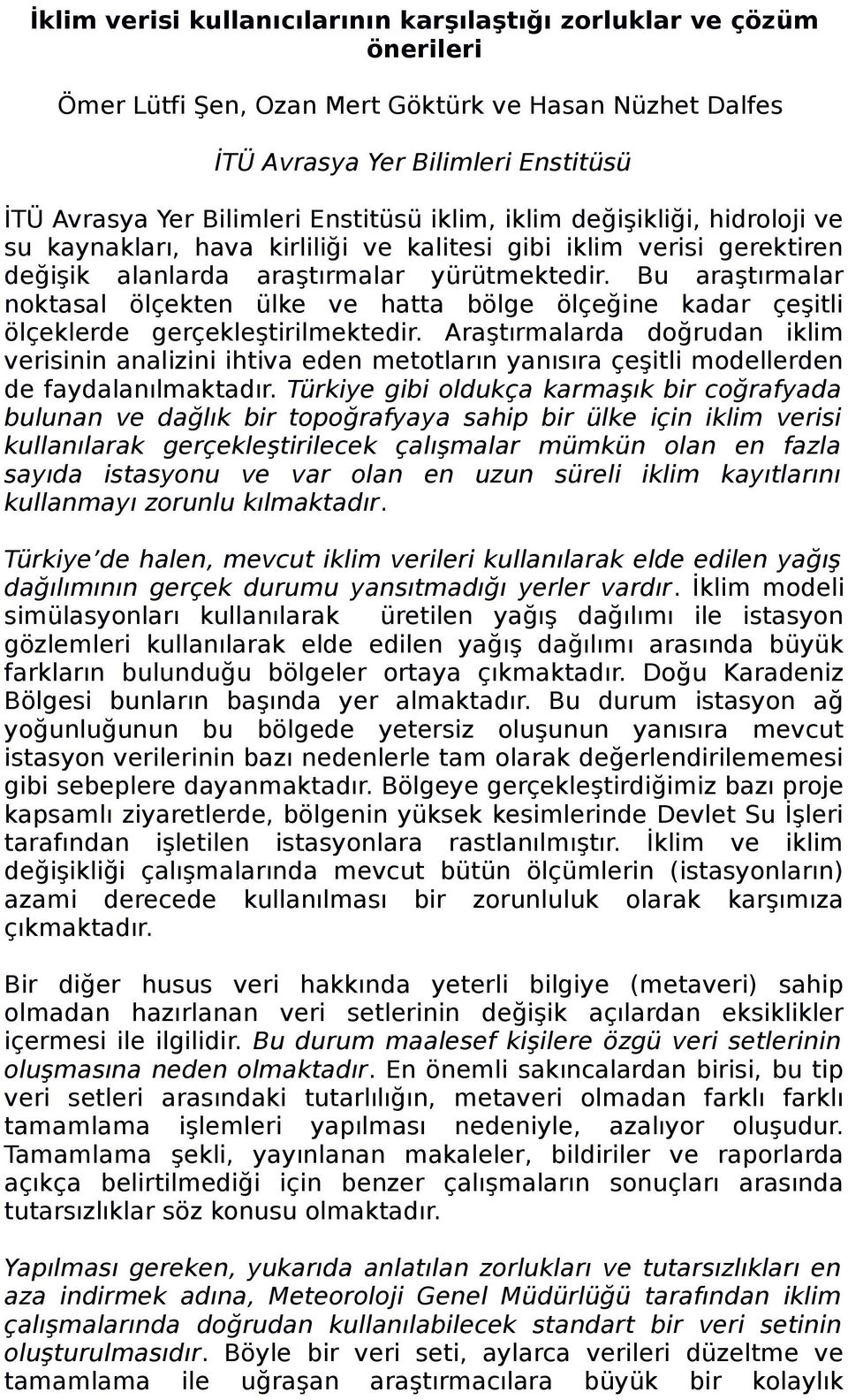 Bu araştırmalar noktasal ölçekten ülke ve hatta bölge ölçeğine kadar çeşitli ölçeklerde gerçekleştirilmektedir.