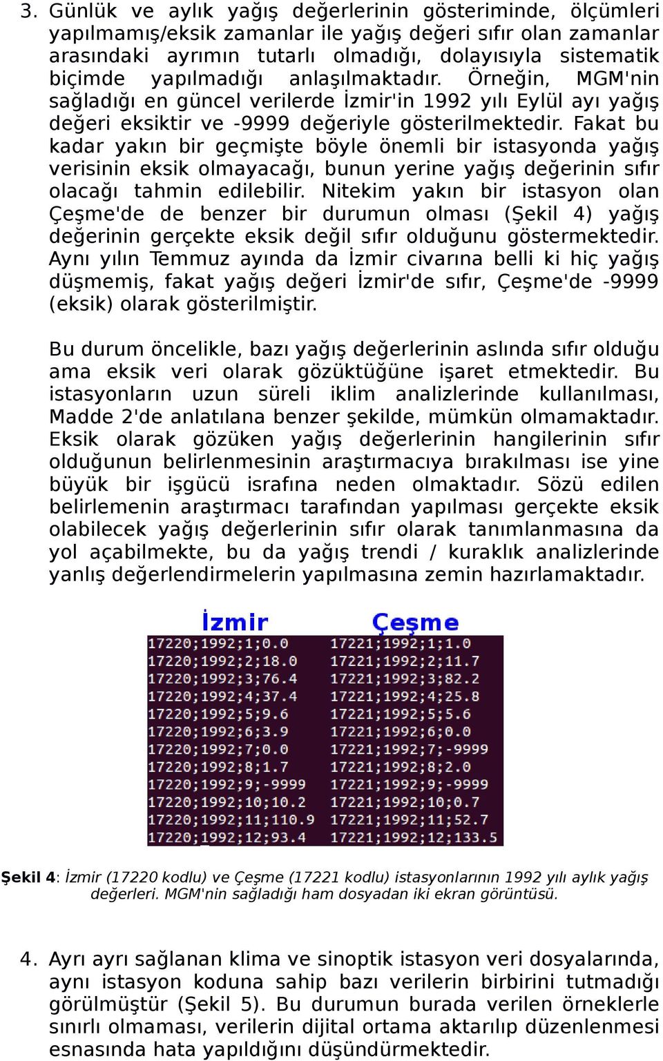 Fakat bu kadar yakın bir geçmişte böyle önemli bir istasyonda yağış verisinin eksik olmayacağı, bunun yerine yağış değerinin sıfır olacağı tahmin edilebilir.